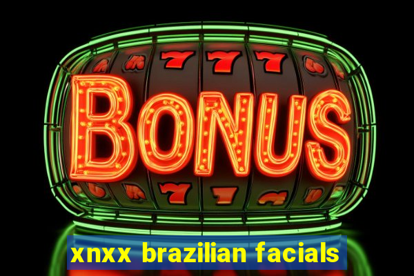 xnxx brazilian facials